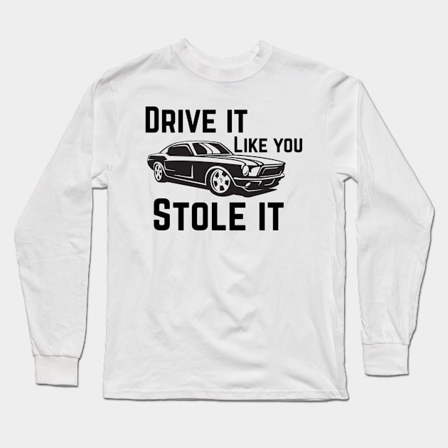 Drive it like you stole it Long Sleeve T-Shirt by Sloop